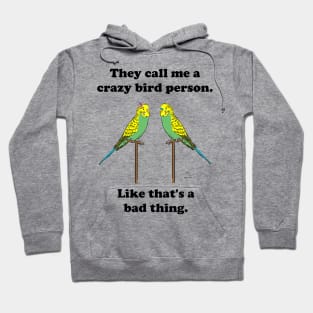 They call me a crazy bird person, budgies. Hoodie